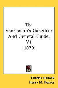 The Sportsman's Gazetteer And General Guide, V1 (1879)