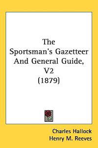 The Sportsman's Gazetteer And General Guide, V2 (1879)
