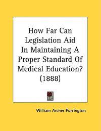 How Far Can Legislation Aid in Maintaining a Proper Standard of Medical Education?