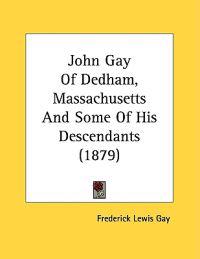 John Gay of Dedham, Massachusetts and Some of His Descendants