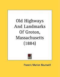 Old Highways and Landmarks of Groton, Massachusetts