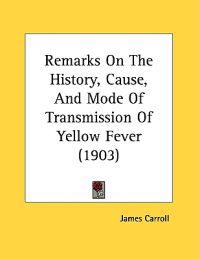 Remarks on the History, Cause, and Mode of Transmission of Yellow Fever