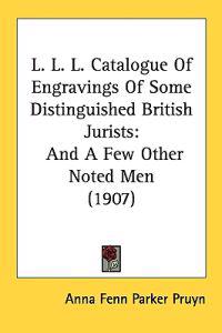 L. L. L. Catalogue of Engravings of Some Distinguished British Jurists