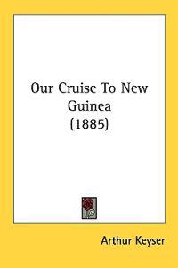 Our Cruise To New Guinea (1885)
