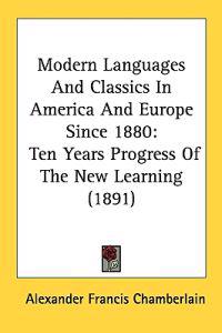 Modern Languages And Classics In America And Europe Since 1880