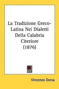 La Tradizione Greco-latina Nei Dialetti Della Calabria Citeriore