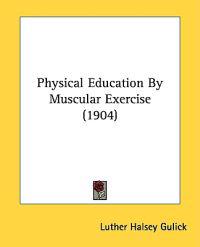 Physical Education By Muscular Exercise (1904)