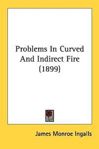 Problems In Curved And Indirect Fire (1899)