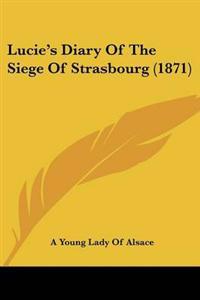 Lucie's Diary Of The Siege Of Strasbourg (1871)