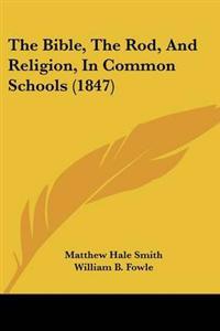 The Bible, The Rod, And Religion, In Common Schools (1847)