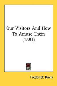 Our Visitors And How To Amuse Them (1881)