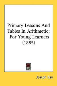 Primary Lessons and Tables in Arithmetic