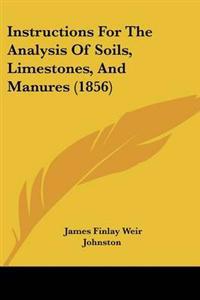 Instructions For The Analysis Of Soils, Limestones, And Manures (1856)