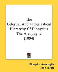 The Celestial And Ecclesiastical Hierarchy Of Dionysius The Areopagite (1894)