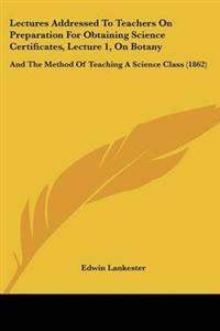 Lectures Addressed To Teachers On Preparation For Obtaining Science Certificates, Lecture 1, On Botany