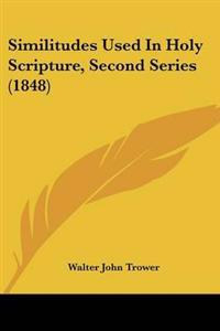 Similitudes Used In Holy Scripture, Second Series (1848)