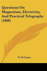 Questions On Magnetism, Electricity, And Practical Telegraphy (1868)