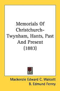 Memorials of Christchurch-twynham, Hants, Past and Present