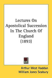 Lectures on Apostolical Succession in the Church of England