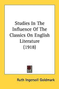 Studies in the Influence of the Classics on English Literature