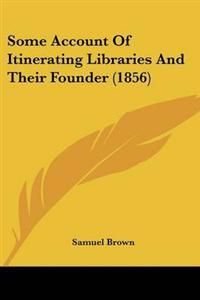 Some Account Of Itinerating Libraries And Their Founder (1856)
