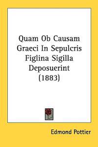 Quam Ob Causam Graeci in Sepulcris Figlina Sigilla Deposuerint