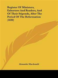 Register Of Ministers, Exhorters And Readers, And Of Their Stipends, After The Period Of The Reformation (1830)