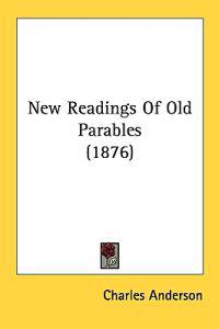 New Readings Of Old Parables (1876)