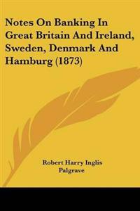 Bokomslag för "Notes On Banking In Great Britain And Ireland, Sweden, Denmark And Hamburg (1873)"
