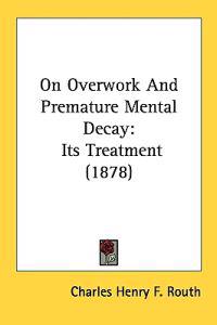 On Overwork and Premature Mental Decay