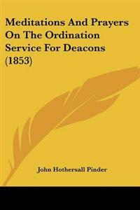 Meditations And Prayers On The Ordination Service For Deacons (1853)