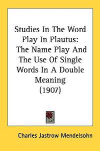 Studies in the Word Play in Plautus