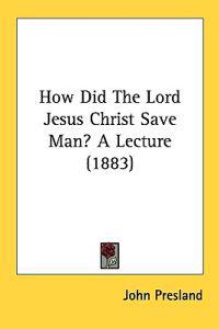 How Did the Lord Jesus Christ Save Man?