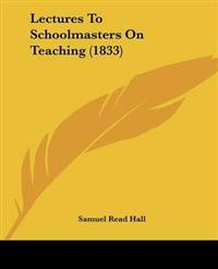 Lectures To Schoolmasters On Teaching (1833)