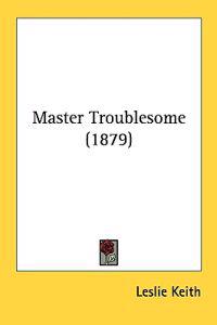 Master Troublesome