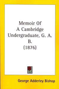 Memoir of a Cambridge Undergraduate, (G. A. B.)