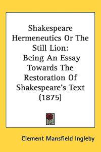 Shakespeare Hermeneutics or the Still Lion