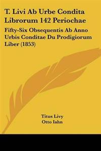 Bokomslag för "T. Livi Ab Urbe Condita Librorum 142 Periochae"