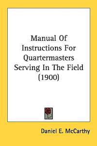 Manual of Instructions for Quartermasters Serving in the Field