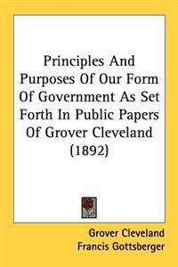 Principles and Purposes of Our Form of Government As Set Forth in Public Papers of Grover Cleveland