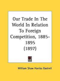 Our Trade in the World in Relation to Foreign Competition, 1885-1895