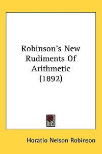 Robinson's New Rudiments Of Arithmetic (1892)