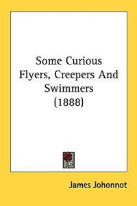 Bokomslag för "Some Curious Flyers, Creepers and Swimmers"