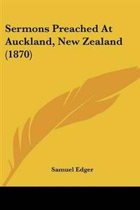 Sermons Preached At Auckland, New Zealand (1870)