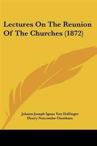 Lectures On The Reunion Of The Churches (1872)