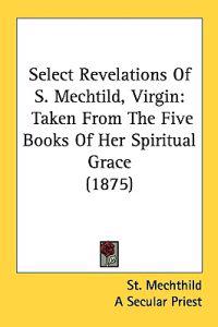 Bokomslag för "Select Revelations of S. Mechtild, Virgin"