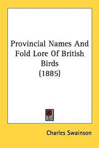 Provincial Names and Fold Lore of British Birds