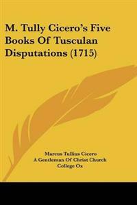 Bokomslag för "M. Tully Cicero's Five Books of Tusculan Disputations"