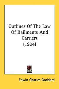 Outlines Of The Law Of Bailments And Carriers (1904)