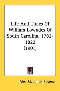 Life and Times of William Lowndes of South Carolina, 1782-1822